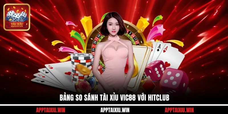 So Sánh Tài Xỉu Vic88 Với Hitclub - Lựa Chọn Hợp Nhất Cho Bạn 3 Bảng so sánh tài xỉu Vic88 với Hitclub