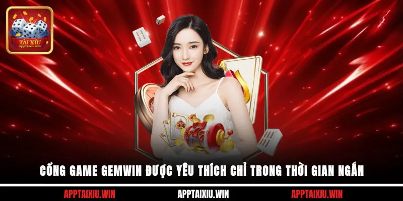 Cổng game Gemwin được yêu thích chỉ trong thời gian ngắn