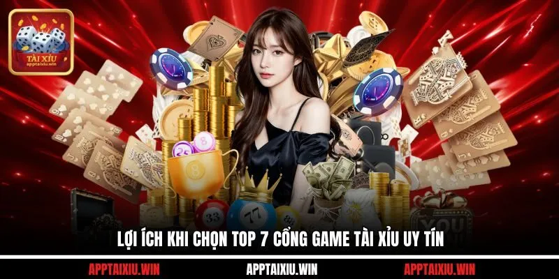 Lợi ích khi chọn top 7 cổng game tài xỉu uy tín