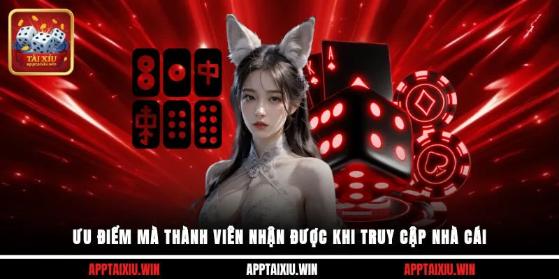 Ưu điểm mà thành viên nhận được khi truy cập nhà cái